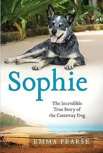 Sophie: The Incredible True Story of the Castaway Dog