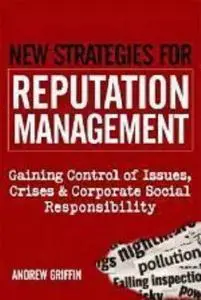 New Strategies for Reputation Management: Gaining Control of Issues, Crises & Corporate Social Responsibility