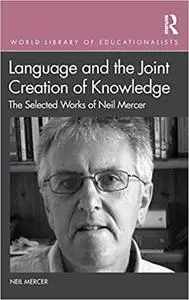 Language and the Joint Creation of Knowledge: The selected works of Neil Mercer