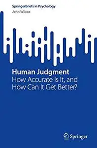 Human Judgment: How Accurate Is It, and How Can It Get Better?