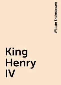 «King Henry IV» by William Shakespeare