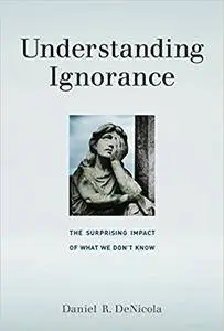 Understanding Ignorance: The Surprising Impact of What We Don't Know