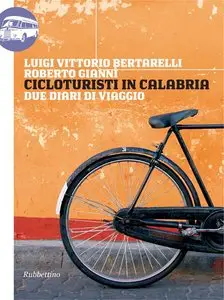 Luigi Vittorio Bertarelli, Roberto Giannì - Cicloturisti in Calabria. Due diari di viaggio