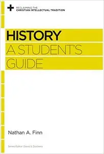 History: A Student's Guide (Reclaiming the Christian Intellectual Tradition)