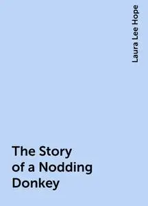 «The Story of a Nodding Donkey» by Laura Lee Hope