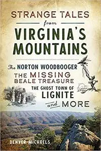 Strange Tales from Virginia's Mountains: The Norton Woodbooger, The Missing Beale Treasure, the Ghost Town of Lignite an