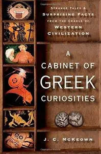 A Cabinet of Greek Curiosities: Strange Tales and Surprising Facts from the Cradle of Western Civilization