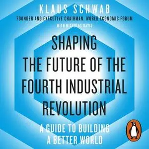 «Shaping the Future of the Fourth Industrial Revolution: A guide to building a better world» by Klaus Schwab,Nicholas Da