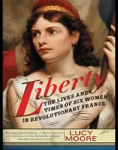 Liberty: The Lives and Times of Six Women in Revolutionary France