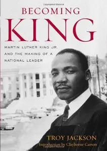 Becoming King: Martin Luther King Jr. and the Making of a National Leader 