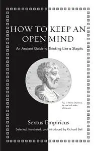 How to Keep an Open Mind: An Ancient Guide to Thinking Like a Skeptic (Ancient Wisdom for Modern Readers)