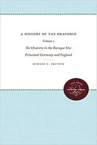 A History of the Oratorio: Vol. 2: the Oratorio in the Baroque Era: Protestant Germany and England