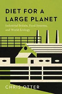 Diet for a Large Planet: Industrial Britain, Food Systems, and World Ecology