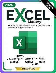 Excel Mastery: An Ultimate Step By Step Guide To Learn Essential Functions, Formulas and Charts in 7 Days