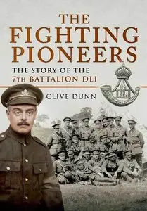 The Fighting Pioneers - The Story of the 7th Battalion DLI