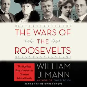 «The Wars of the Roosevelts» by William J. Mann