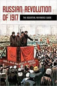 Russian Revolution of 1917: The Essential Reference Guide