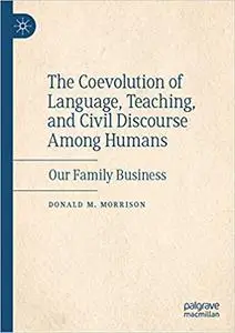 The Coevolution of Language, Teaching, and Civil Discourse Among Humans: Our Family Business