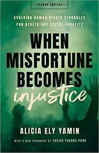 When Misfortune Becomes Injustice: Evolving Human Rights Struggles for Health and Social Equality, Second Edition  Ed 2