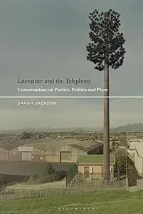 Literature and the Telephone: Conversations on Poetics, Politics and Place