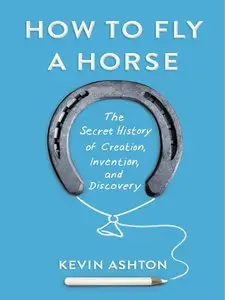 How to Fly a Horse: The Secret History of Creation, Invention, and Discovery (Audiobook, repost)