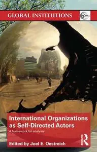 International Organizations as Self-Directed Actors: A Framework for Analysis