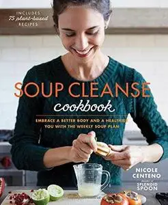 Soup Cleanse Cookbook: Embrace a Better Body and a Healthier You with the Weekly Soup Plan (repost)