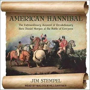 American Hannibal: The Extraordinary Account of Revolutionary Hero Daniel Morgan at the Battle of Cowpens [Audiobook]