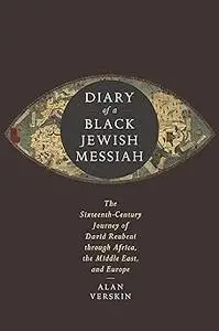 Diary of a Black Jewish Messiah: The Sixteenth-Century Journey of David Reubeni through Africa, the Middle East, and Eur