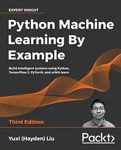 Python Machine Learning By Example: Build intelligent systems using Python, TensorFlow 2, PyTorch, and scikit-learn (repost)