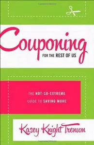 Couponing for the Rest of Us: The Not-So-Extreme Guide to Saving More