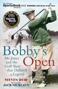 «Bobby’s Open: Mr Jones and the Golf Shot that Defined a Legend» by Steven Reid