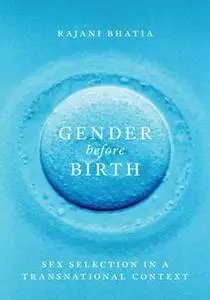 Gender Before Birth : Sex Selection in a Transnational Context