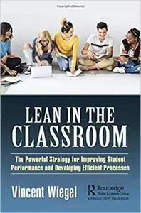 Lean in the Classroom: The Powerful Strategy for Improving Student Performance and Developing Efficient Processes