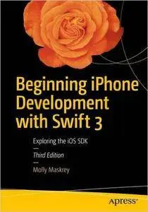 Beginning iPhone Development with Swift 3: Exploring the iOS SDK