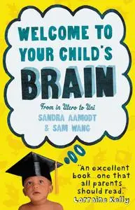 Welcome to Your Child's Brain: How the Mind Grows from Birth to University