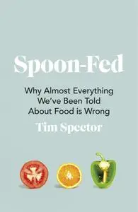 Spoon-Fed: Why Almost Everything we've been Told about Food is Wrong