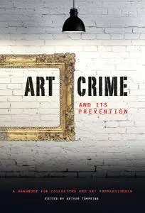 Art Crime and its Prevention: A Handbook for Collectors and Art Professionals