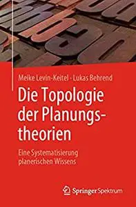 Die Topologie der Planungstheorien: Eine Systematisierung planerischen Wissens