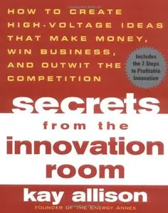 Secrets from the Innovation Room: How to Create High-Voltage Ideas That Make Money, Win Business, and Outwit... (repost)