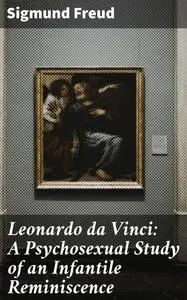 «Leonardo da Vinci: A Psychosexual Study of an Infantile Reminiscence» by Sigmund Freud