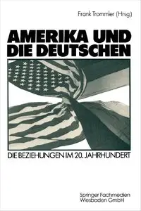 Amerika und die Deutschen: Die Beziehungen im 20. Jahrhundert by Frank Trommler