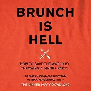 Brunch Is Hell: How to Save the World by Throwing a Dinner Party [Audiobook]