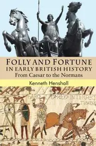 Folly and Fortune in Early British History: From Caesar to the Normans by Kenneth G. Henshall (Repost)