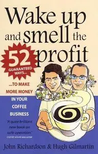 Wake Up and Smell the Profit: 52 Guaranteed Ways to Make More Money in Your Coffee Business (repost)