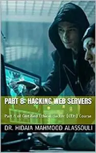 Part 8: Hacking Web Servers: Part 8 of Certified Ethical Hacker (CEH) Course