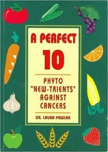 A Perfect 10: Phyto "New-trients" Against Cancers, A Practical Guide for the Breast, Prostate, Colon, Lung