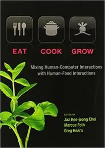 Eat, Cook, Grow: Mixing Human-Computer Interactions with Human-Food Interactions