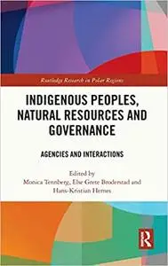 Indigenous Peoples, Natural Resources and Governance: Agencies and Interactions