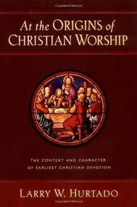 At the Origins of Christian Worship: The Context and Character of Earliest Christian Devotion